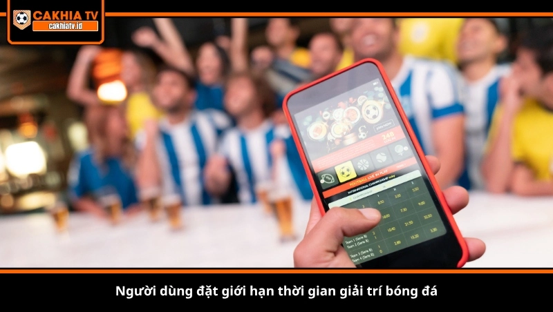Người dùng đặt giới hạn thời gian giải trí bóng đá