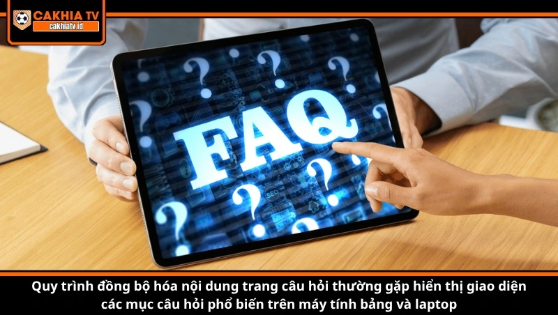 Quy trình đồng bộ hóa nội dung trang câu hỏi thường gặp hiển thị giao diện các mục câu hỏi phổ biến trên máy tính bảng và laptop