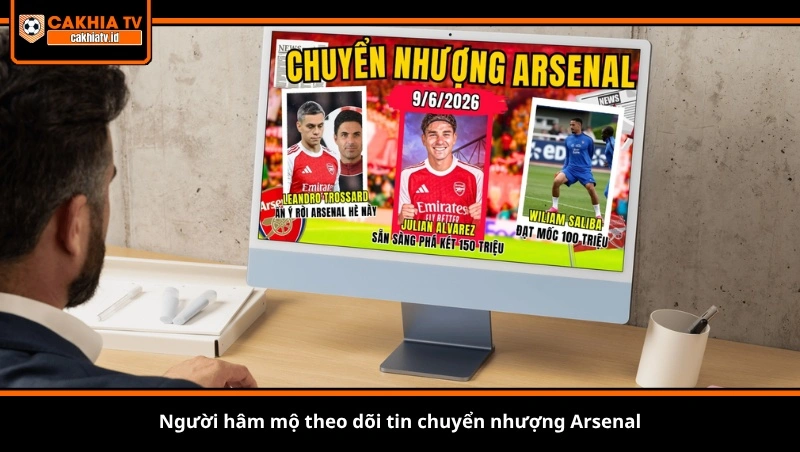 Người hâm mộ theo dõi tin chuyển nhượng Arsenal