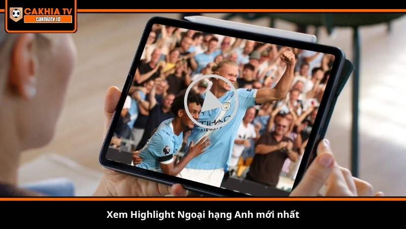 Xem Highlight Ngoại hạng Anh mới nhất