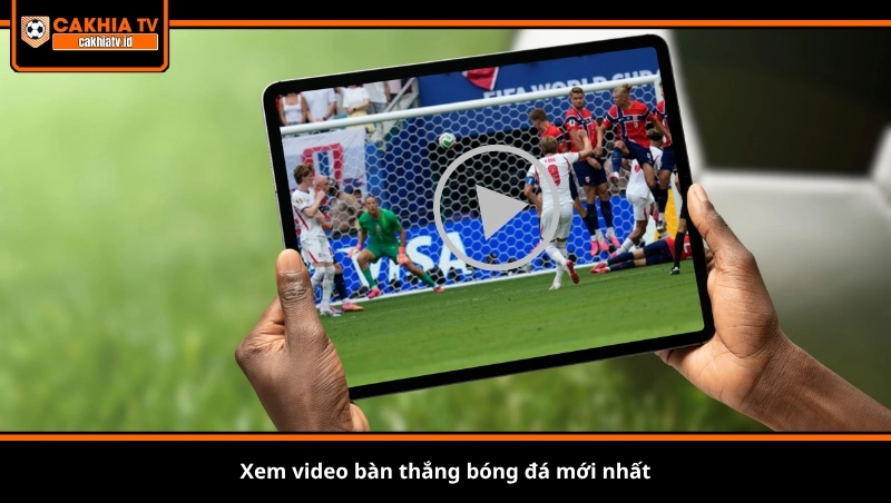 Xem video bàn thắng bóng đá mới nhất